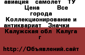 1.2) авиация : самолет - ТУ 134 › Цена ­ 49 - Все города Коллекционирование и антиквариат » Значки   . Калужская обл.,Калуга г.